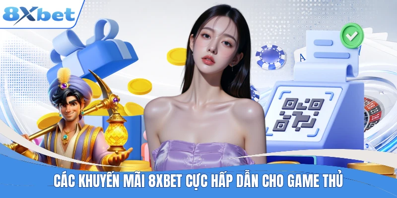 Các khuyến mãi 8XBET cực hấp dẫn cho game thủ