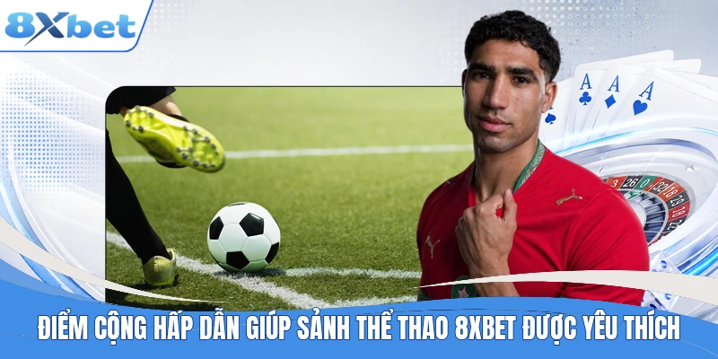 Điểm cộng hấp dẫn giúp sảnh thể thao 8XBET được yêu thích
