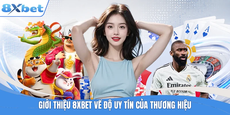 Giới thiệu 8XBET về độ uy tín của thương hiệu