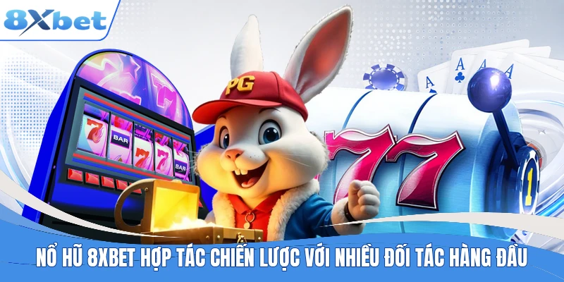 Nổ hũ 8XBET hợp tác chiến lược với nhiều đối tác hàng đầu