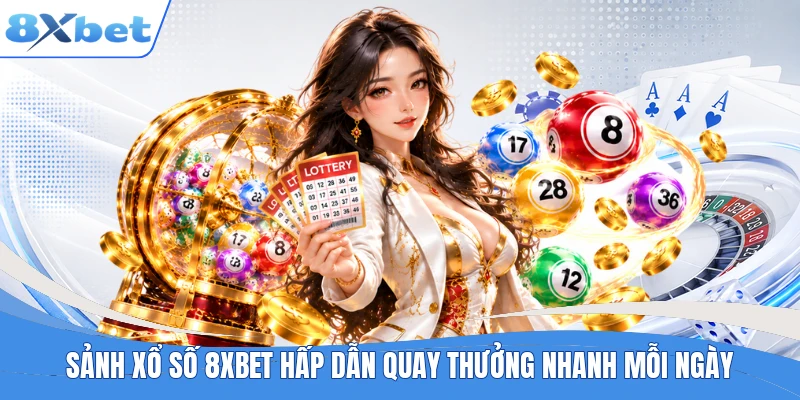 Sảnh xổ số 8XBET hấp dẫn quay thưởng nhanh mỗi ngày