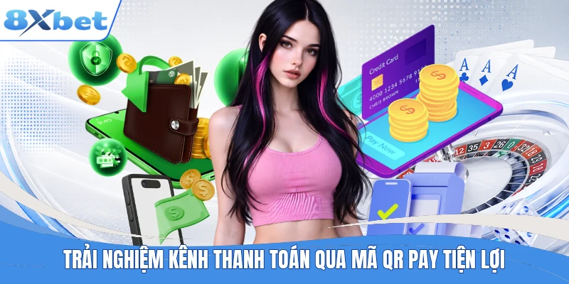 Trải nghiệm kênh nạp tiền 8XBET qua mã QR Pay tiện lợi